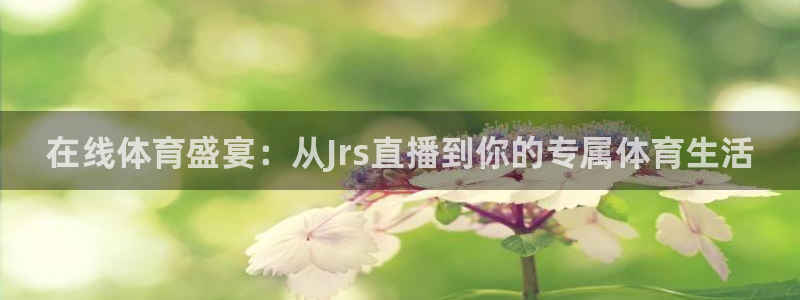 在线体育盛宴：从Jrs直播到你的专属体育生活