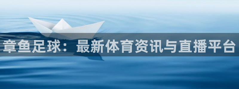 章鱼足球：最新体育资讯与直播平台